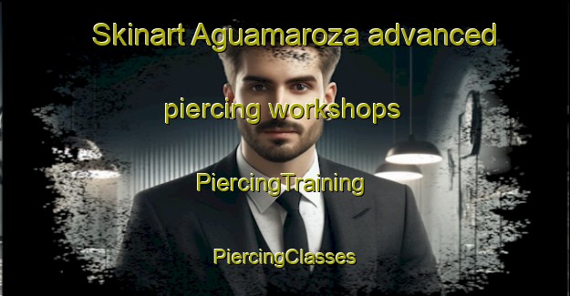 Skinart Aguamaroza advanced piercing workshops | #PiercingTraining #PiercingClasses #SkinartTraining-Spain