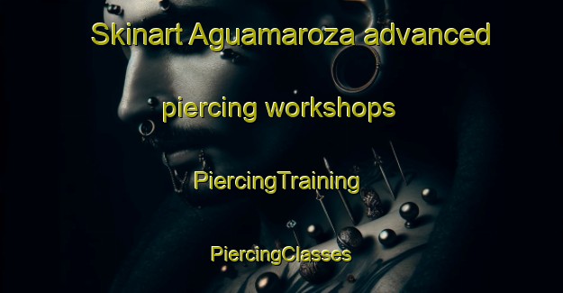 Skinart Aguamaroza advanced piercing workshops | #PiercingTraining #PiercingClasses #SkinartTraining-Spain