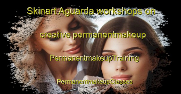 Skinart Aguarda workshops on creative permanentmakeup | #PermanentmakeupTraining #PermanentmakeupClasses #SkinartTraining-Spain