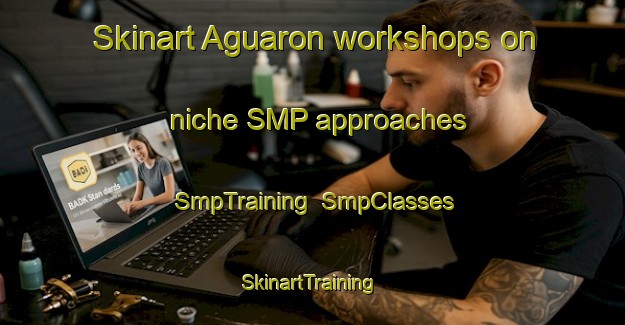 Skinart Aguaron workshops on niche SMP approaches | SmpTraining | SmpClasses | SkinartTraining-Spain
