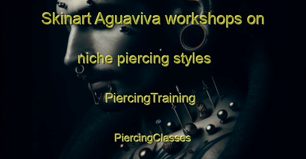 Skinart Aguaviva workshops on niche piercing styles | #PiercingTraining #PiercingClasses #SkinartTraining-Spain