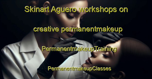 Skinart Aguero workshops on creative permanentmakeup | #PermanentmakeupTraining #PermanentmakeupClasses #SkinartTraining-Spain