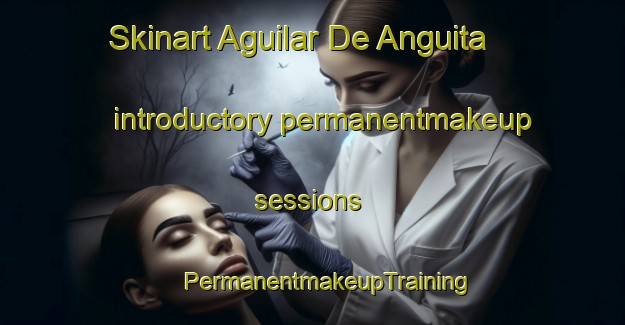 Skinart Aguilar De Anguita introductory permanentmakeup sessions | #PermanentmakeupTraining #PermanentmakeupClasses #SkinartTraining-Spain