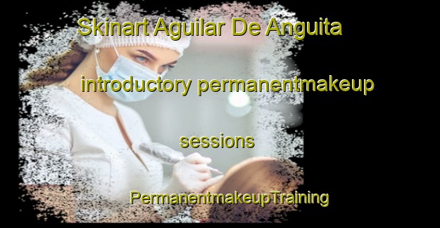 Skinart Aguilar De Anguita introductory permanentmakeup sessions | #PermanentmakeupTraining #PermanentmakeupClasses #SkinartTraining-Spain