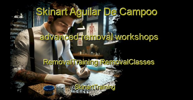 Skinart Aguilar De Campoo advanced removal workshops | #RemovalTraining #RemovalClasses #SkinartTraining-Spain