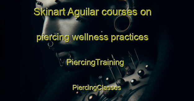 Skinart Aguilar courses on piercing wellness practices | #PiercingTraining #PiercingClasses #SkinartTraining-Spain