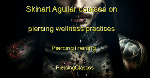 Skinart Aguilar courses on piercing wellness practices | #PiercingTraining #PiercingClasses #SkinartTraining-Spain