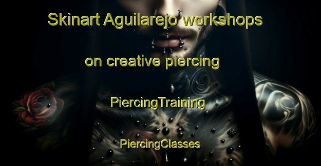 Skinart Aguilarejo workshops on creative piercing | #PiercingTraining #PiercingClasses #SkinartTraining-Spain