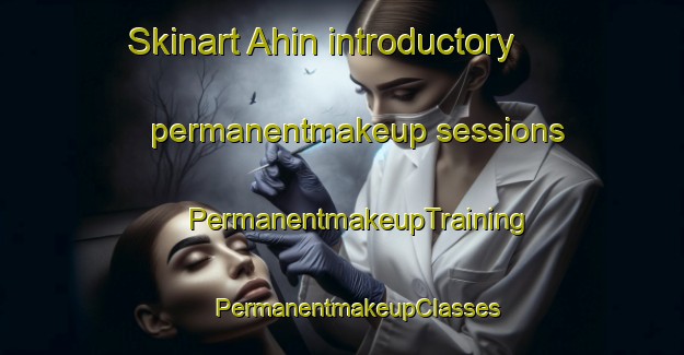 Skinart Ahin introductory permanentmakeup sessions | #PermanentmakeupTraining #PermanentmakeupClasses #SkinartTraining-Spain