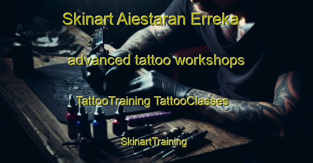 Skinart Aiestaran Erreka advanced tattoo workshops | #TattooTraining #TattooClasses #SkinartTraining-Spain