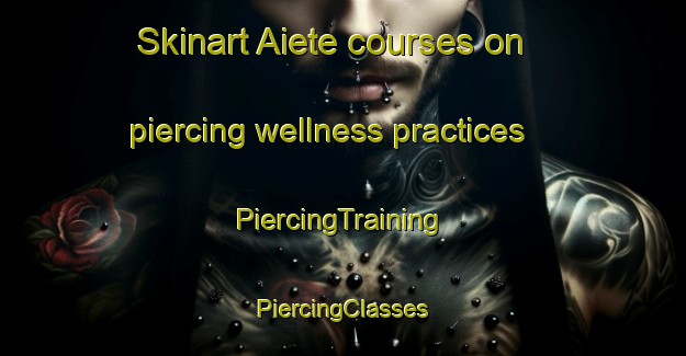 Skinart Aiete courses on piercing wellness practices | #PiercingTraining #PiercingClasses #SkinartTraining-Spain