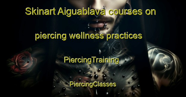 Skinart Aiguablava courses on piercing wellness practices | #PiercingTraining #PiercingClasses #SkinartTraining-Spain