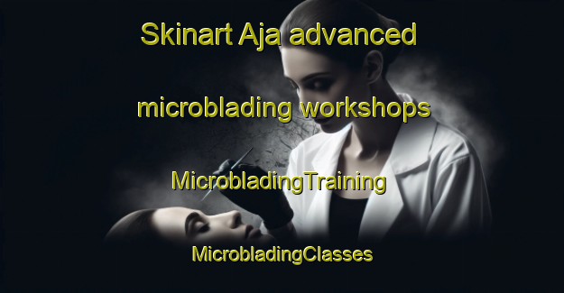 Skinart Aja advanced microblading workshops | #MicrobladingTraining #MicrobladingClasses #SkinartTraining-Spain