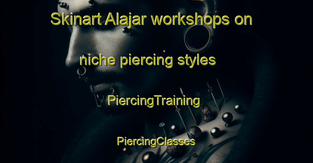 Skinart Alajar workshops on niche piercing styles | #PiercingTraining #PiercingClasses #SkinartTraining-Spain