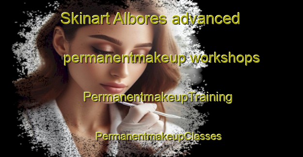 Skinart Albores advanced permanentmakeup workshops | #PermanentmakeupTraining #PermanentmakeupClasses #SkinartTraining-Spain