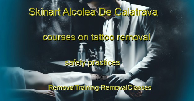 Skinart Alcolea De Calatrava courses on tattoo removal safety practices | #RemovalTraining #RemovalClasses #SkinartTraining-Spain