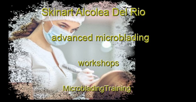 Skinart Alcolea Del Rio advanced microblading workshops | #MicrobladingTraining #MicrobladingClasses #SkinartTraining-Spain