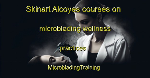 Skinart Alcoyes courses on microblading wellness practices | #MicrobladingTraining #MicrobladingClasses #SkinartTraining-Spain