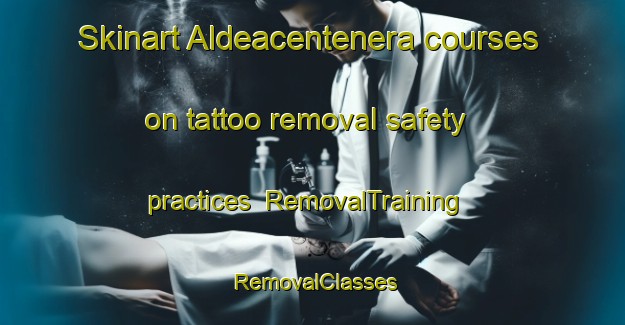 Skinart Aldeacentenera courses on tattoo removal safety practices | RemovalTraining | RemovalClasses | SkinartTraining-Spain