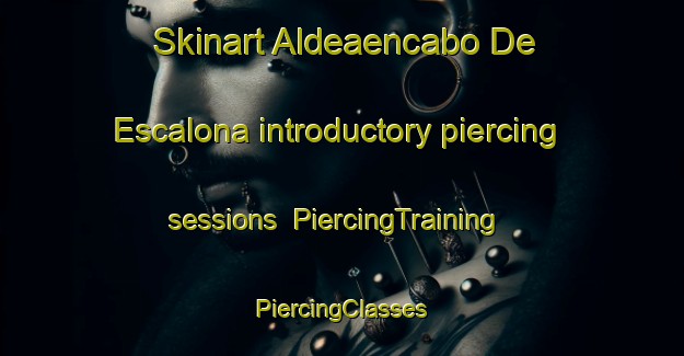 Skinart Aldeaencabo De Escalona introductory piercing sessions | #PiercingTraining #PiercingClasses #SkinartTraining-Spain