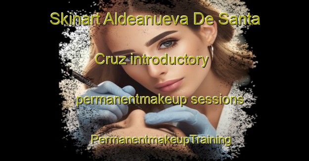 Skinart Aldeanueva De Santa Cruz introductory permanentmakeup sessions | #PermanentmakeupTraining #PermanentmakeupClasses #SkinartTraining-Spain