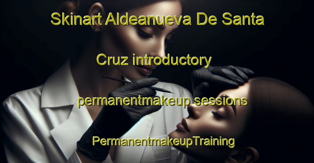 Skinart Aldeanueva De Santa Cruz introductory permanentmakeup sessions | #PermanentmakeupTraining #PermanentmakeupClasses #SkinartTraining-Spain