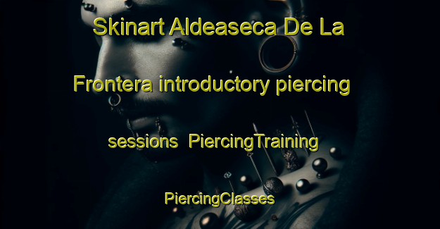 Skinart Aldeaseca De La Frontera introductory piercing sessions | #PiercingTraining #PiercingClasses #SkinartTraining-Spain