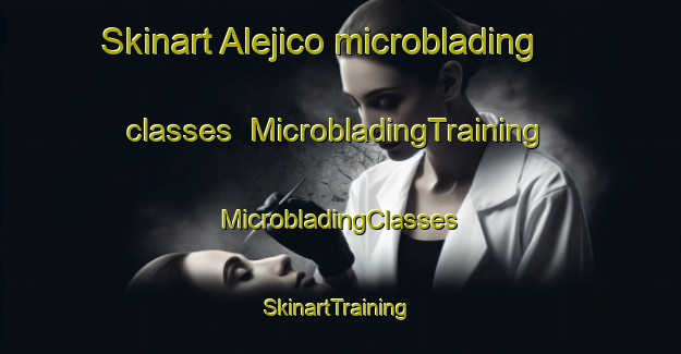 Skinart Alejico microblading classes | #MicrobladingTraining #MicrobladingClasses #SkinartTraining-Spain