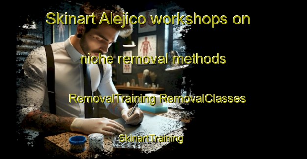 Skinart Alejico workshops on niche removal methods | #RemovalTraining #RemovalClasses #SkinartTraining-Spain