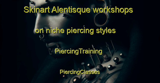 Skinart Alentisque workshops on niche piercing styles | #PiercingTraining #PiercingClasses #SkinartTraining-Spain