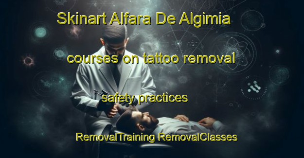 Skinart Alfara De Algimia courses on tattoo removal safety practices | #RemovalTraining #RemovalClasses #SkinartTraining-Spain