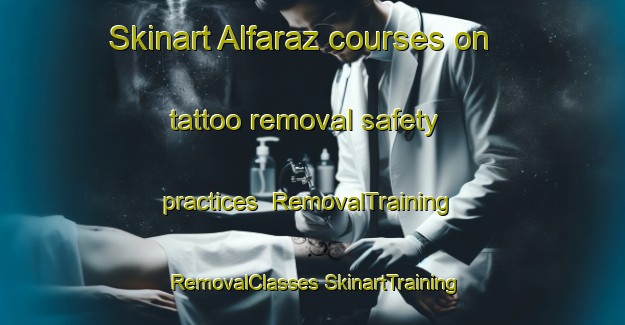 Skinart Alfaraz courses on tattoo removal safety practices | #RemovalTraining #RemovalClasses #SkinartTraining-Spain