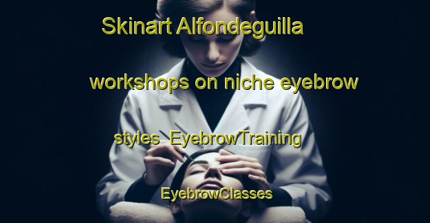 Skinart Alfondeguilla workshops on niche eyebrow styles | EyebrowTraining | EyebrowClasses | SkinartTraining-Spain