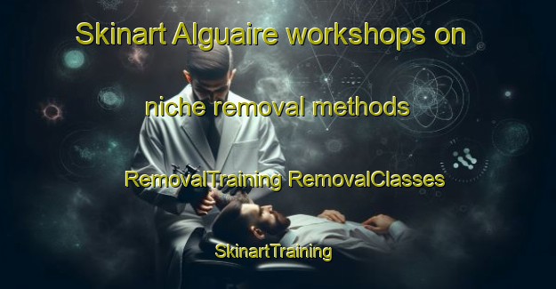 Skinart Alguaire workshops on niche removal methods | #RemovalTraining #RemovalClasses #SkinartTraining-Spain