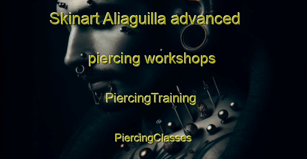 Skinart Aliaguilla advanced piercing workshops | #PiercingTraining #PiercingClasses #SkinartTraining-Spain