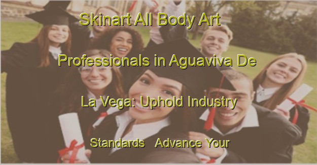 Skinart All Body Art Professionals in Aguaviva De La Vega: Uphold Industry Standards - Advance Your Career | Body Art Qualification Authority | BAQA-Spain