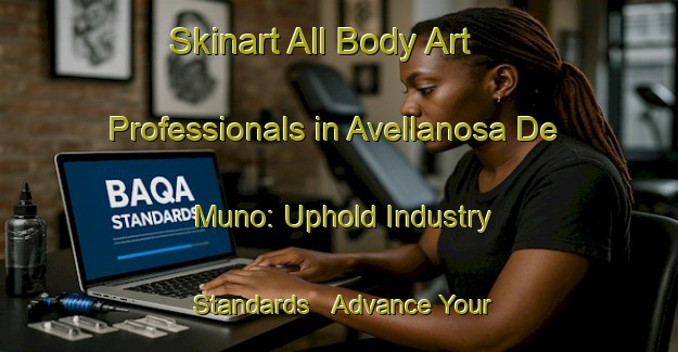 Skinart All Body Art Professionals in Avellanosa De Muno: Uphold Industry Standards - Advance Your Career | Body Art Qualification Authority | BAQA-Spain
