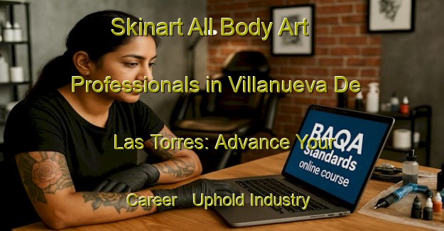 Skinart All Body Art Professionals in Villanueva De Las Torres: Advance Your Career - Uphold Industry Standards | Body Art Qualification Authority | BAQA-Spain
