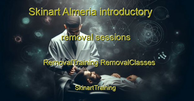 Skinart Almeria introductory removal sessions | #RemovalTraining #RemovalClasses #SkinartTraining-Spain