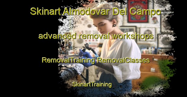 Skinart Almodovar Del Campo advanced removal workshops | #RemovalTraining #RemovalClasses #SkinartTraining-Spain