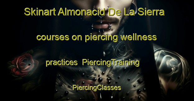 Skinart Almonacid De La Sierra courses on piercing wellness practices | #PiercingTraining #PiercingClasses #SkinartTraining-Spain