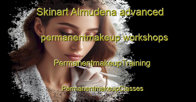 Skinart Almudena advanced permanentmakeup workshops | #PermanentmakeupTraining #PermanentmakeupClasses #SkinartTraining-Spain