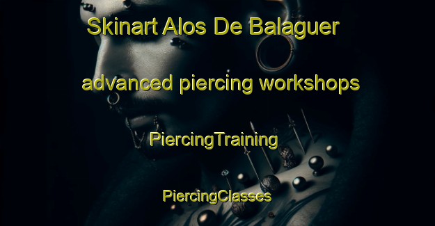 Skinart Alos De Balaguer advanced piercing workshops | #PiercingTraining #PiercingClasses #SkinartTraining-Spain