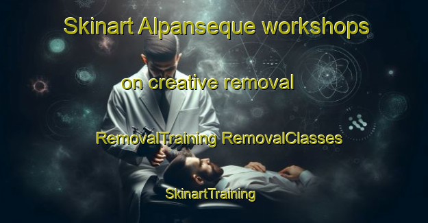 Skinart Alpanseque workshops on creative removal | #RemovalTraining #RemovalClasses #SkinartTraining-Spain