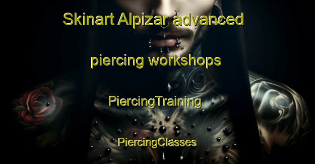 Skinart Alpizar advanced piercing workshops | #PiercingTraining #PiercingClasses #SkinartTraining-Spain