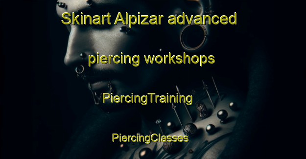 Skinart Alpizar advanced piercing workshops | PiercingTraining | PiercingClasses | SkinartTraining-Spain