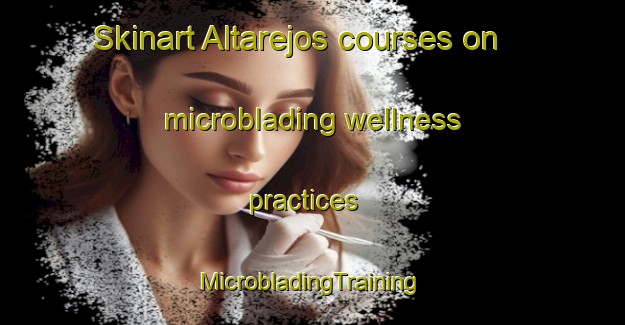 Skinart Altarejos courses on microblading wellness practices | #MicrobladingTraining #MicrobladingClasses #SkinartTraining-Spain