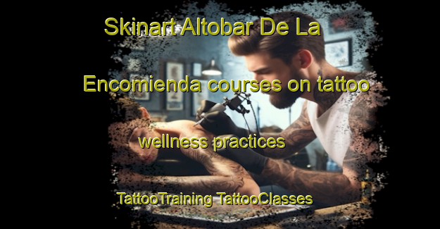 Skinart Altobar De La Encomienda courses on tattoo wellness practices | #TattooTraining #TattooClasses #SkinartTraining-Spain