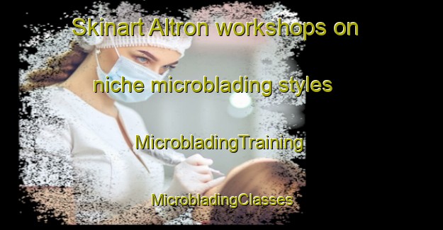 Skinart Altron workshops on niche microblading styles | #MicrobladingTraining #MicrobladingClasses #SkinartTraining-Spain