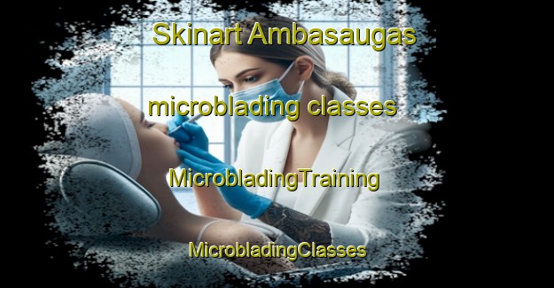 Skinart Ambasaugas microblading classes | #MicrobladingTraining #MicrobladingClasses #SkinartTraining-Spain